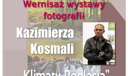“Klimaty Podlasia”  –  wernisaż wystawy fotografii Kazimierza Kosmali