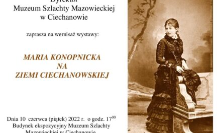 „Maria Konopnicka na Ziemi Ciechanowskiej” – wystawa w Muzeum Szlachty Mazowieckiej