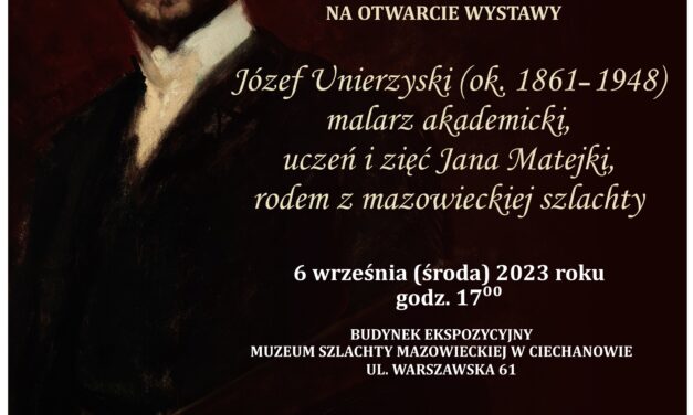 Józef Unierzyski – malarz akademicki uczeń i zięć Jana Matejki, rodem z mazowieckiej szlachty – wernisaż wystawy